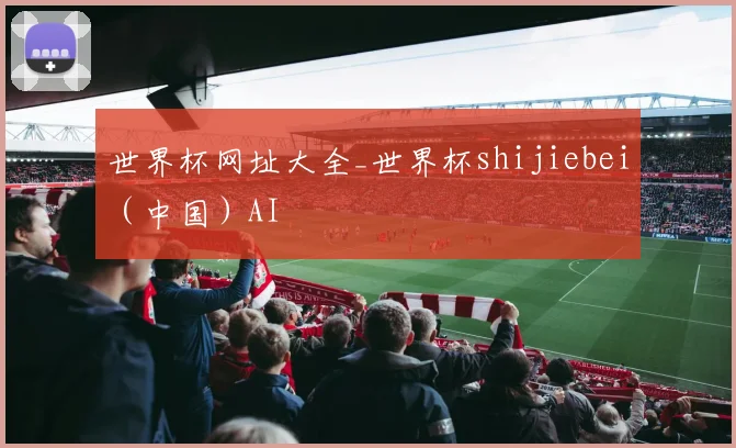 世界杯网址大全_世界杯shijiebei（中国）AI