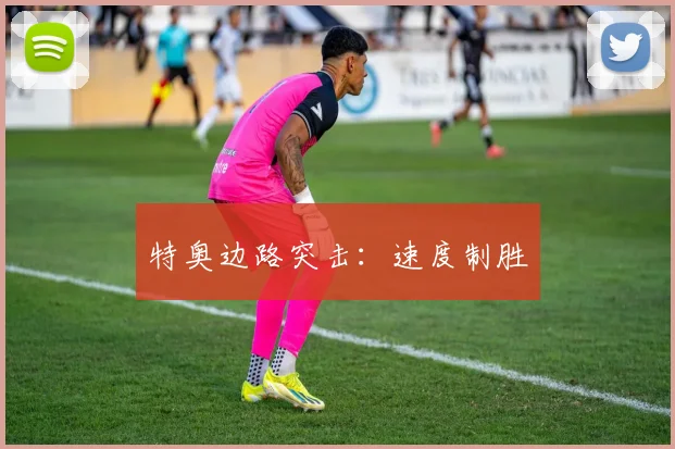 特奥边路突击：速度制胜