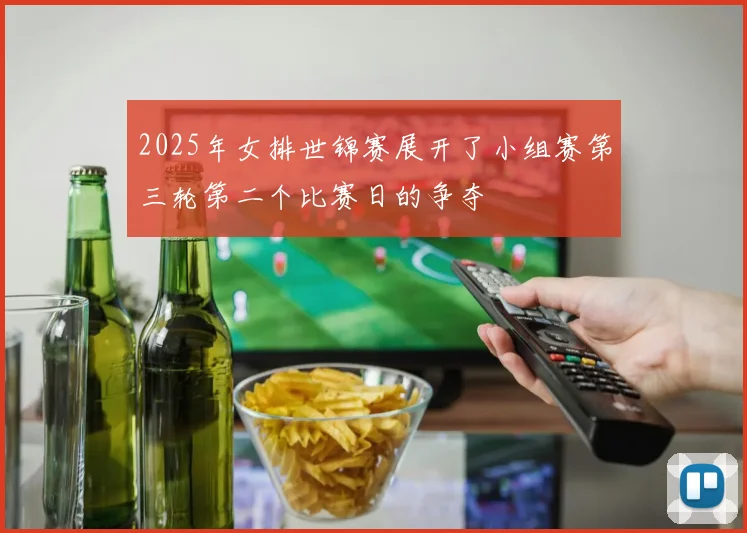 2025年女排世锦赛展开了小组赛第三轮第二个比赛日的争夺