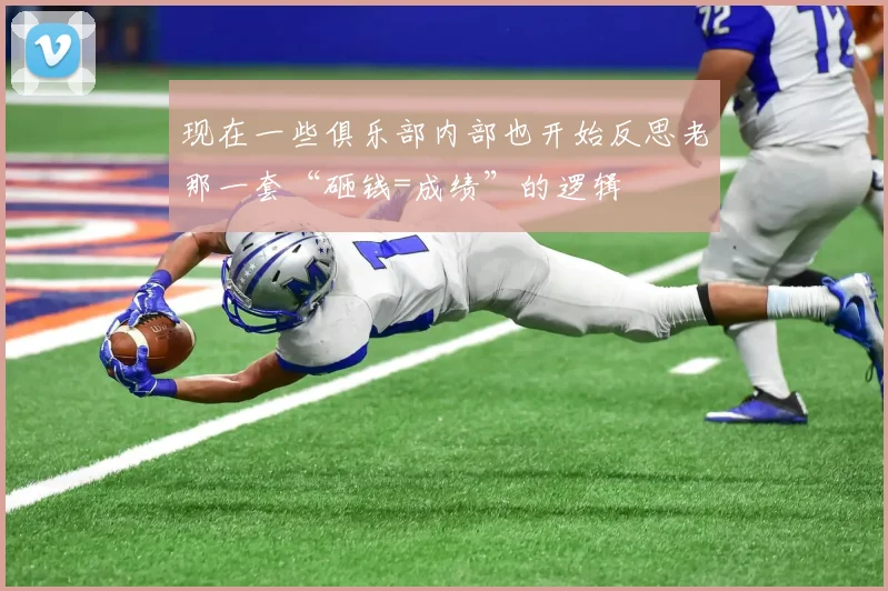 现在一些俱乐部内部也开始反思老那一套“砸钱=成绩”的逻辑