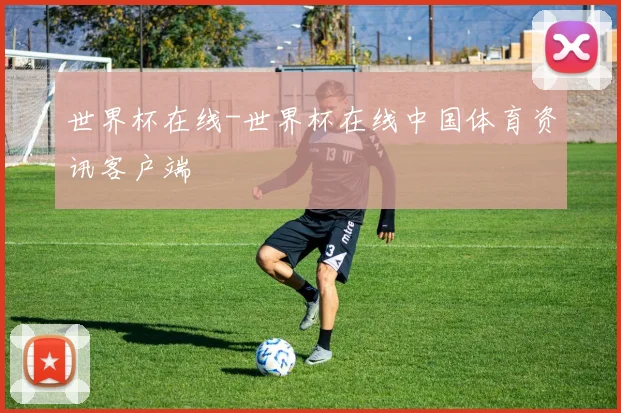 世界杯在线-世界杯在线中国体育资讯客户端