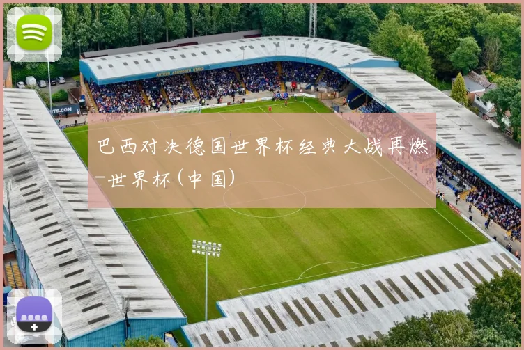 巴西对决德国世界杯经典大战再燃-世界杯(中国)