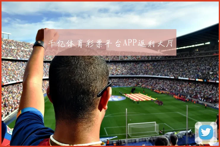 千亿体育彩票平台APP返利大厅