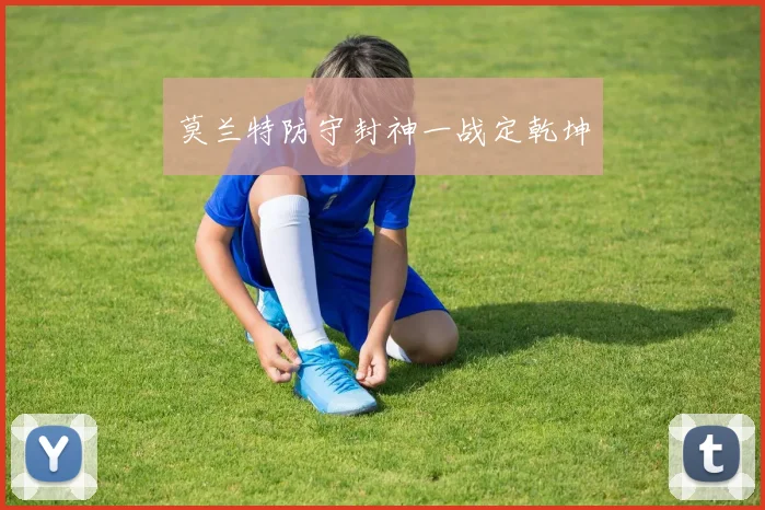 莫兰特防守封神一战定乾坤