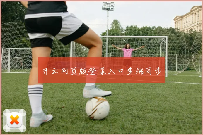 开云网页版登录入口多端同步