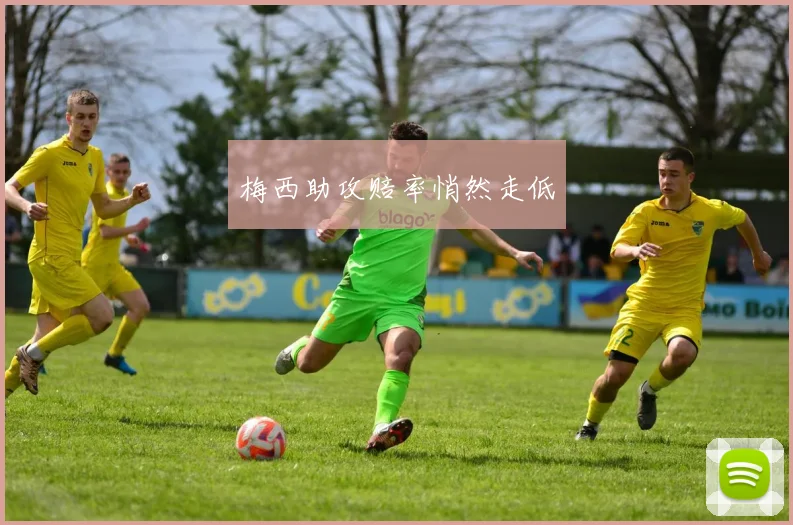 梅西助攻赔率悄然走低