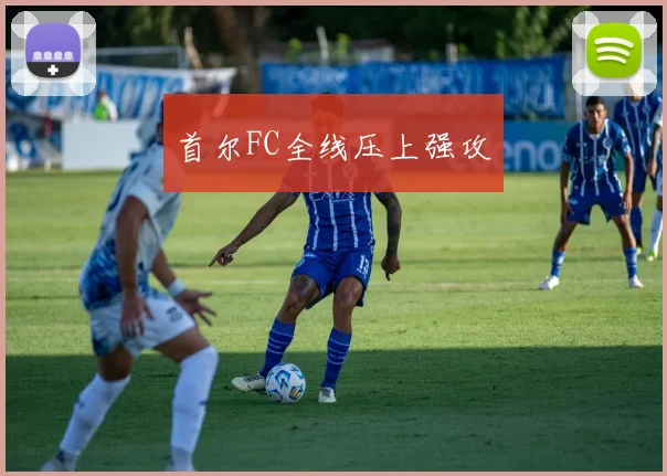 首尔FC全线压上强攻