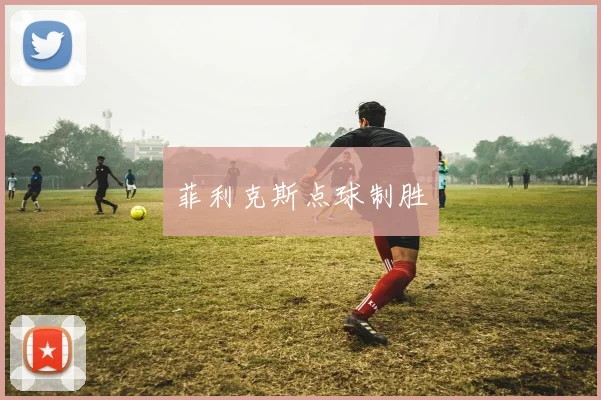 菲利克斯点球制胜