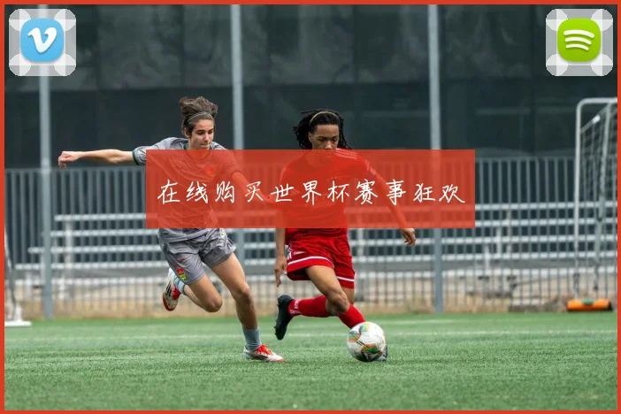 在线购买世界杯赛事狂欢