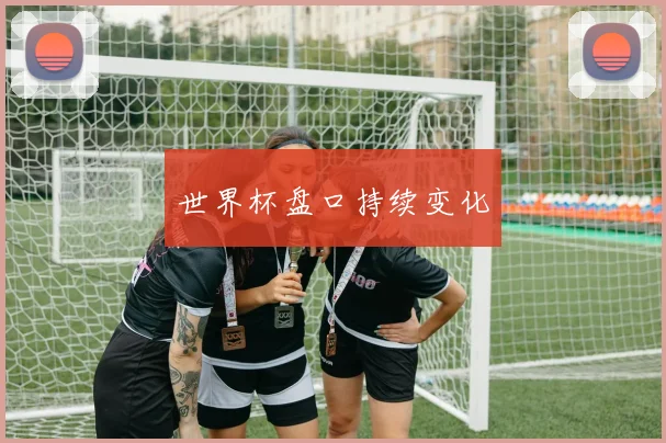 世界杯盘口持续变化