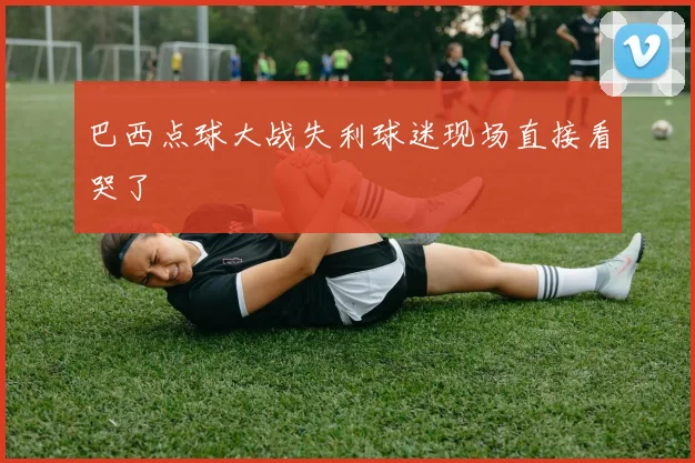 巴西点球大战失利球迷现场直接看哭了
