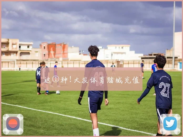 这①种!大发体育赌城充值