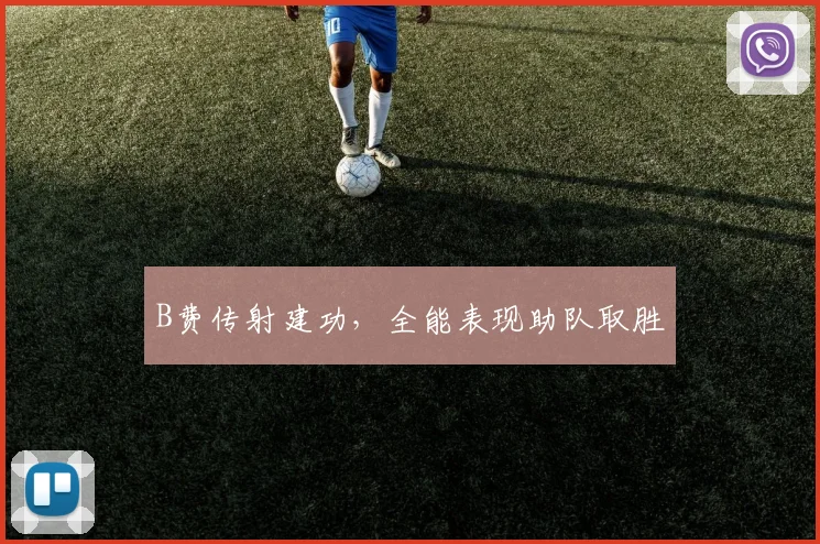 B费传射建功，全能表现助队取胜