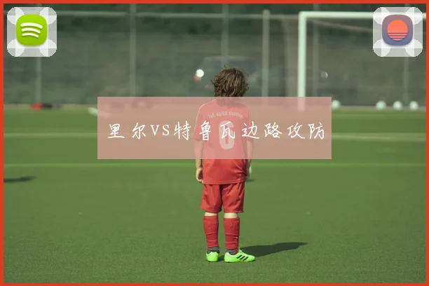 里尔vs特鲁瓦边路攻防