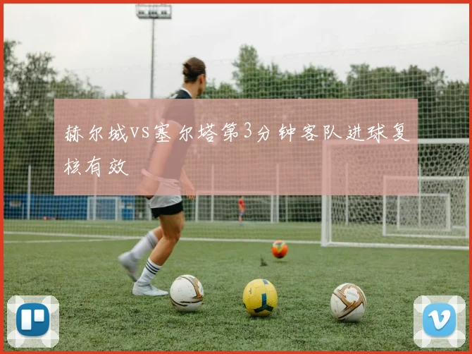 赫尔城vs塞尔塔第3分钟客队进球复核有效