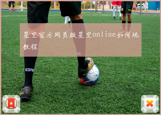 星空官方网页版星空online如何玩教程
