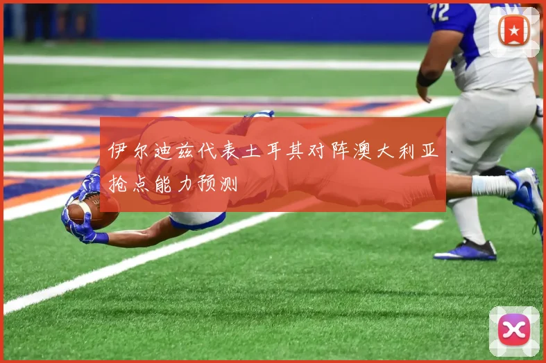 伊尔迪兹代表土耳其对阵澳大利亚抢点能力预测