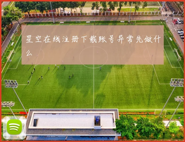 星空在线注册下载账号异常先做什么