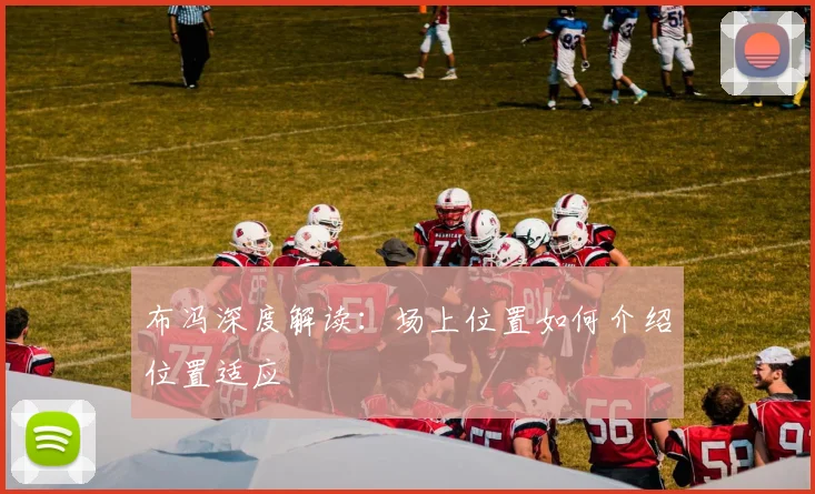 布冯深度解读：场上位置如何介绍位置适应